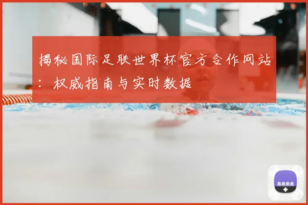 揭秘国际足联世界杯官方合作网站：权威指南与实时数据