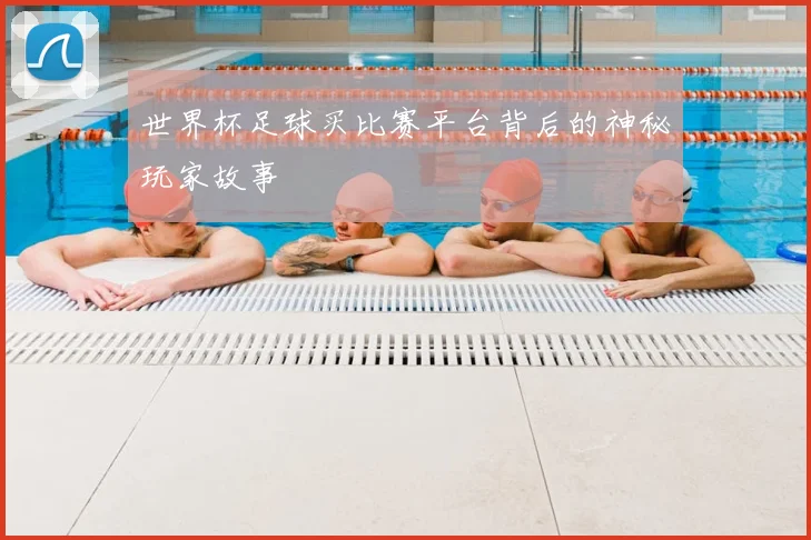 世界杯足球买比赛平台背后的神秘玩家故事