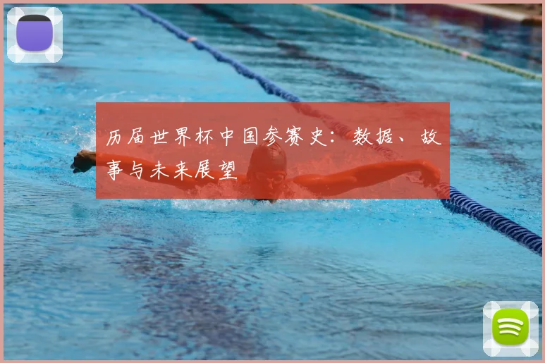 历届世界杯中国参赛史：数据、故事与未来展望